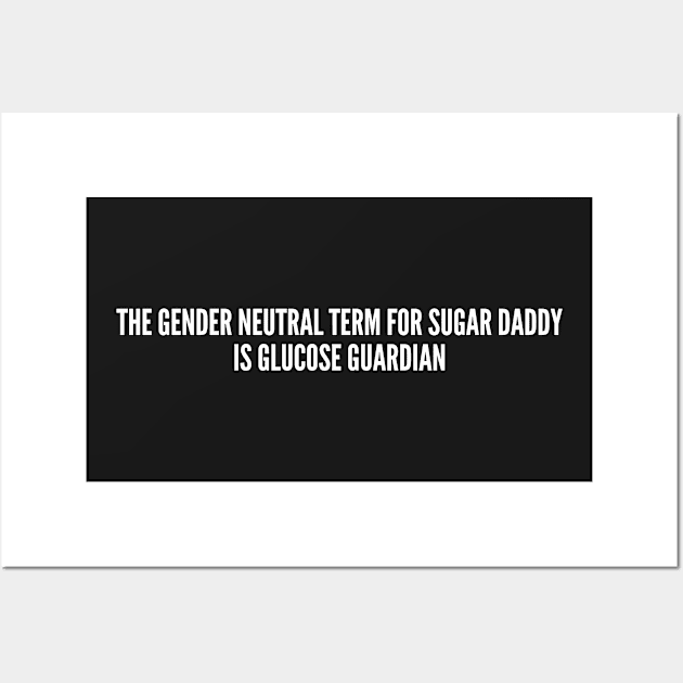 Funny - Glucose Guardian Sugar Daddy - Funny Joke Statement humor Slogan Quotes Saying Wall Art by sillyslogans